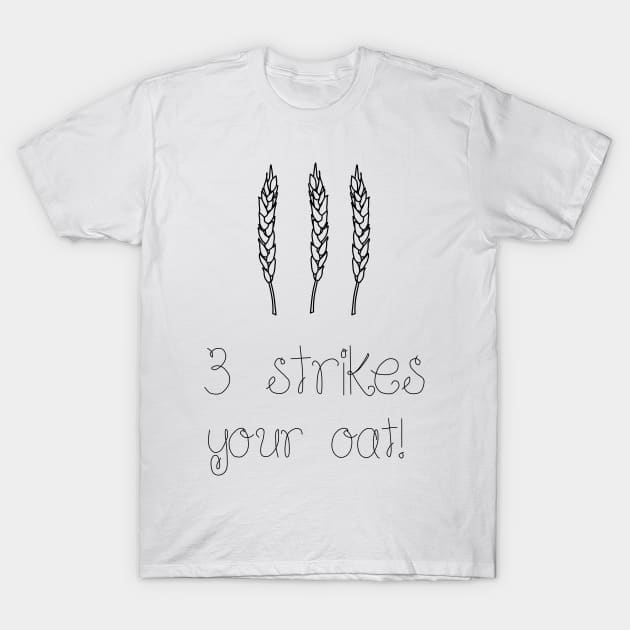 3 Strikes your oat!- Oat- funny T-Shirt by Vtheartist